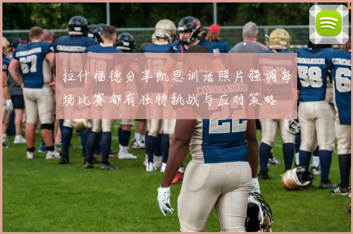 拉什福德分享凯恩训话照片强调每场比赛都有独特挑战与应对策略